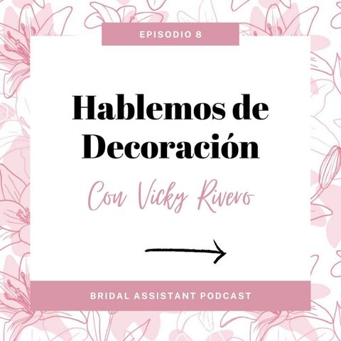 Bridal Assistant Podcast | Hablamos con la decoradora Vicky Rivero