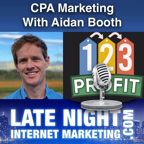 CPA Marketing and 123 Profit With Aidan Booth LNIM242