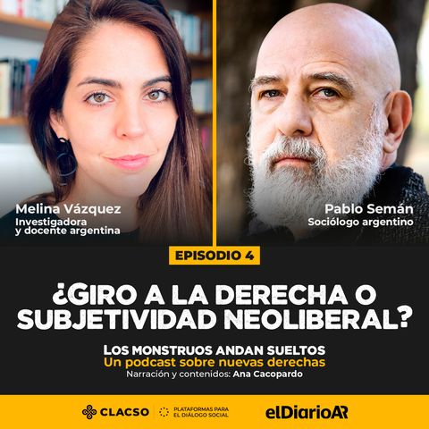 Episodio 4: ¿Giro a la derecha o subjetividad neoliberal? - Pablo Semán y Melina Vázquez