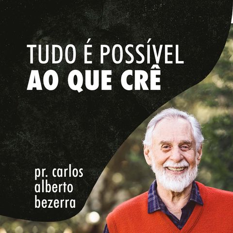 TUDO É POSSÍVEL AO QUE CRÊ // pr. Carlos Alberto Bezerra