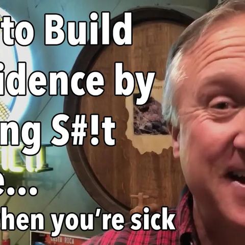 How to Build Confidence by Getting S#!t Done...Even When You're Sick