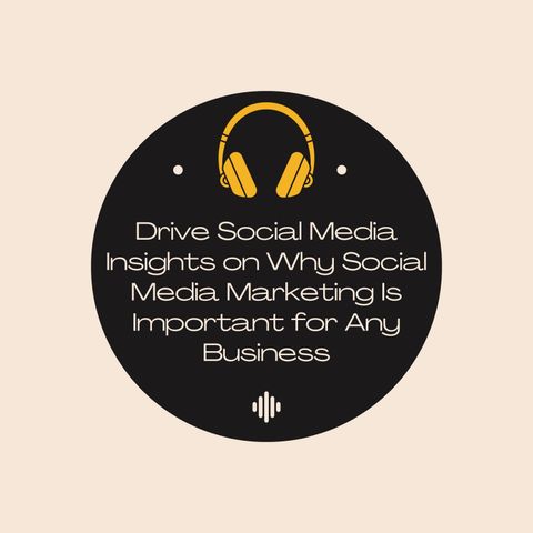 Drive Social Media Insights on Why Social Media Marketing Is Important for Any Business