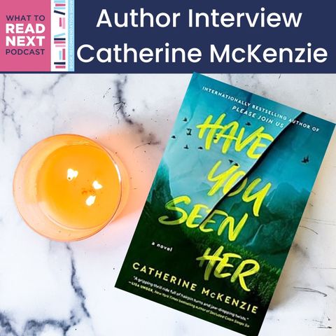 #679 Behind the Pages of 'Have You Seen Her': Meet Author Catherine McKenzie