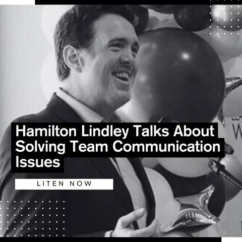Hamilton Lindley Talks About Solving Team Communication Issues