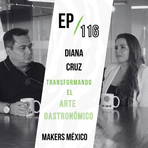 Episodio 116: Transformando el arte gastronomico con Diana Cruz