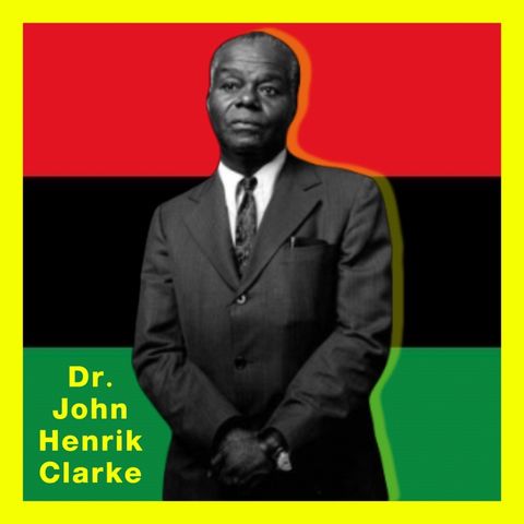 Dr. John Henrik Clarke: We Still Have, What Other People Want, Think They Can’t Do Without And Don’t Care To Pay For