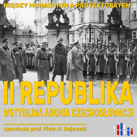 II Republika. Zapomniana i wstydliwa agonia Czechosłowacji | opowiada prof. Piotr M. Majewski