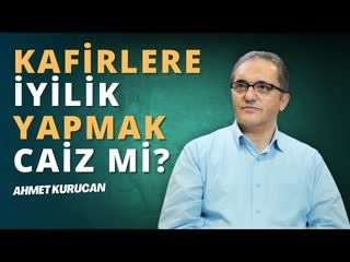 Kafirlere iyilik yapmak caiz midir   AHMET KURUCAN