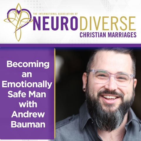 Becoming an Emotionally Safe Man with Andrew Bauman