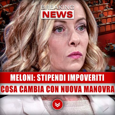 Governo Meloni, Stipendi Impoveriti: Cosa Cambierà Con La Nuova Manovra!