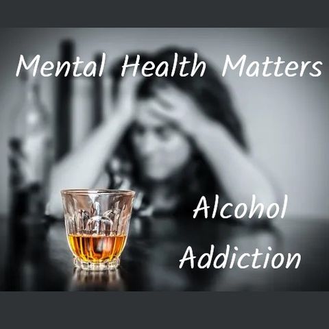 Mental Health Matters : Alcohol Addiction
