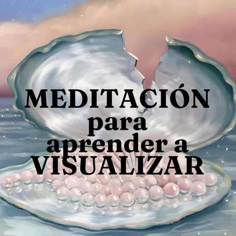 MEDITACIÓN PARA APRENDER A VISUALIZAR