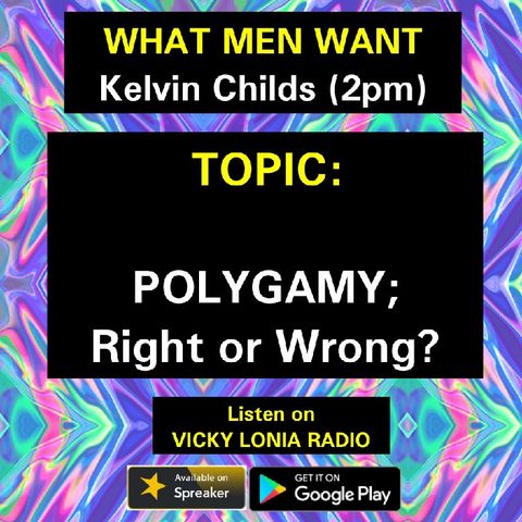 WHAT MEN WANT: Polygamy; Right Or Wrong?