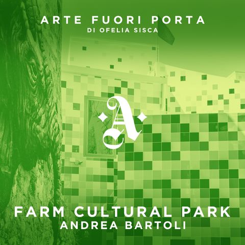 Arte fuori porta - Farm Cultural Park - a cura di Ofelia Sisca