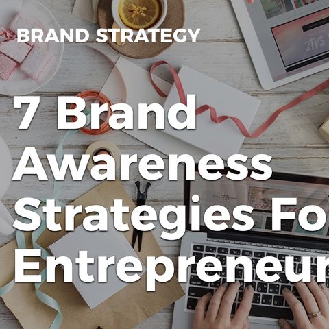 7 Brand Awareness Strategies For Entrepreneurs