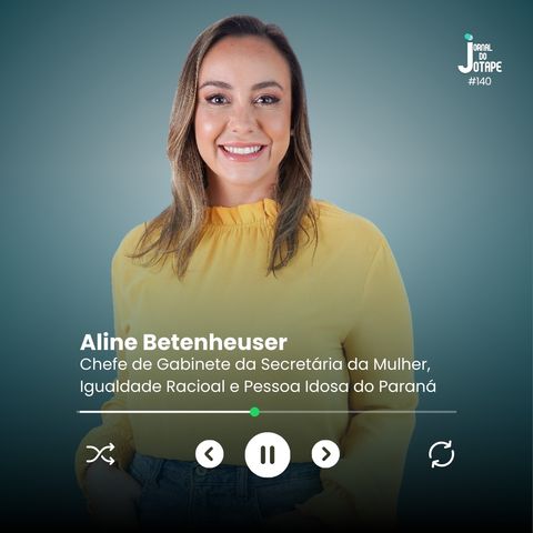 Aline Betenheuser - Chefe de Gabinete da Secretária da Mulher, Igualdade Racial e Pessoa Idosa do Paraná - #140