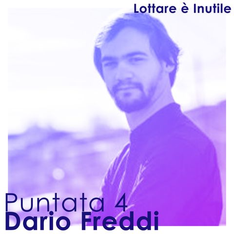 Lottare è Inutile, 4^ Puntata - Dario Freddi