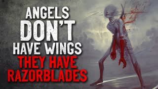 "Angels don't have wings, they have razorblades" Creepypasta