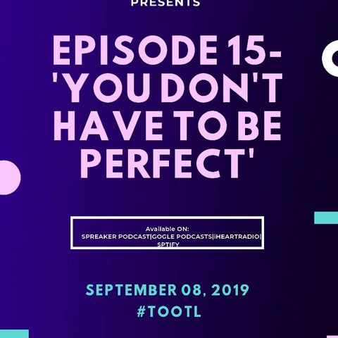 Episode 15-'You Don't Have To Be Perfect!'