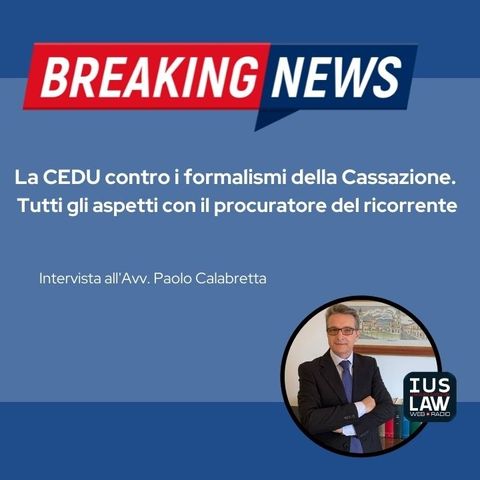 La CEDU contro i formalismi della Cassazione. Tutti gli aspetti con il procuratore del ricorrente - Avv. Paolo Calabretta - #BreakingNews