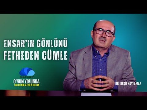 10. ENSAR'IN GÖNLÜNÜ FETHEDEN CÜMLE - O'NUN (sas) YOLUNDA - Dr. Reşit HAYLAMAZ (1)