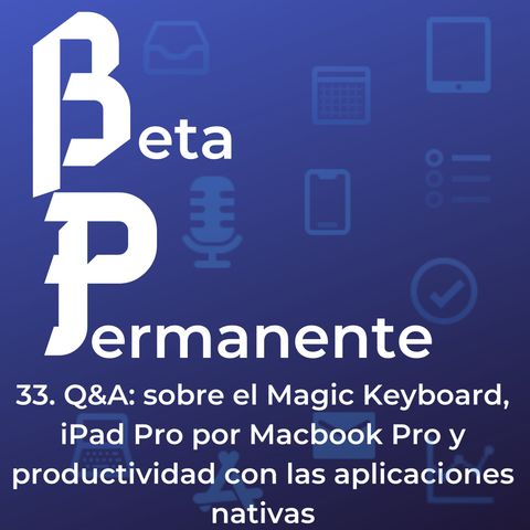 BP33 - Q&A- sobre el Magic Keyboard, iPad Pro por Macbook Pro y productividad con las aplicaciones nativas