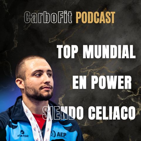 Cómo llegar al TOP Mundial de Powerlifting siendo Celiaco | Pablo Sánchez en CarboFit ep.18