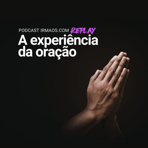 [Replay] A experiência da oração