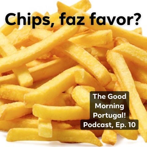 Chips, Faz Favor? - The 'Good Morning Portugal!' Podcast - Episode 10