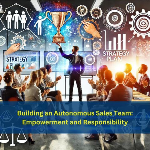 Days 96 to 100: Building an Autonomous Sales Team - Empowerment and Responsibility