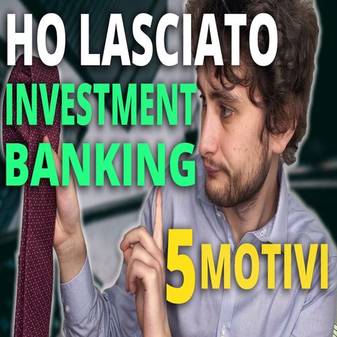 Perché HO LASCIATO INVESTMENT BANKING (M&A)? 🏦 5 MOTIVI
