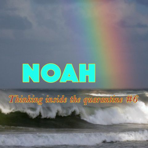 Noah, Genesis 6:6-8 (Thinking Inside the Quarantine #6)