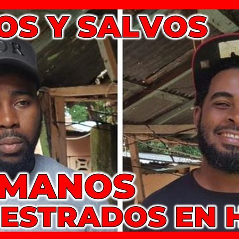 SANOS Y SALVO HERMANOS DOMINICANOS SECUESTRADOS EN HAITÍ