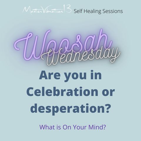 Woosah Wednesday - Celebration or Desperation