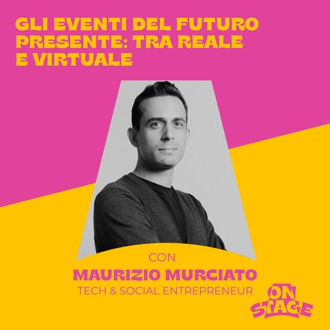 Gli eventi del futuro presente: tra reale e virtuale – con Maurizio Murciato