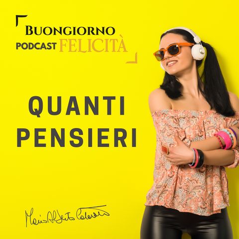 #1182 - Quanti pensieri | Buongiorno Felicità