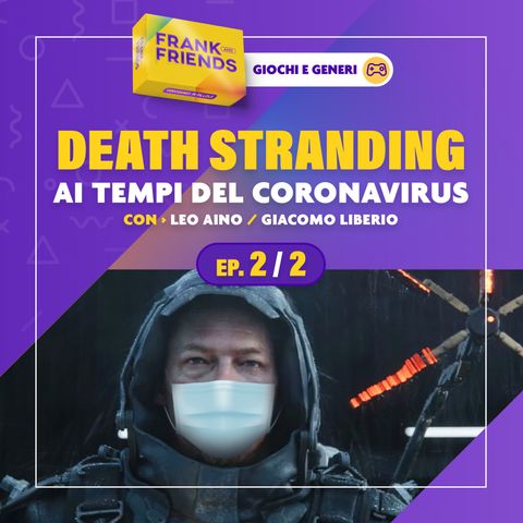 DEATH STRANDING ai tempi del Corona Virus [Ep. 2 di 2] - con Leo Aino e Giacomo Liberio