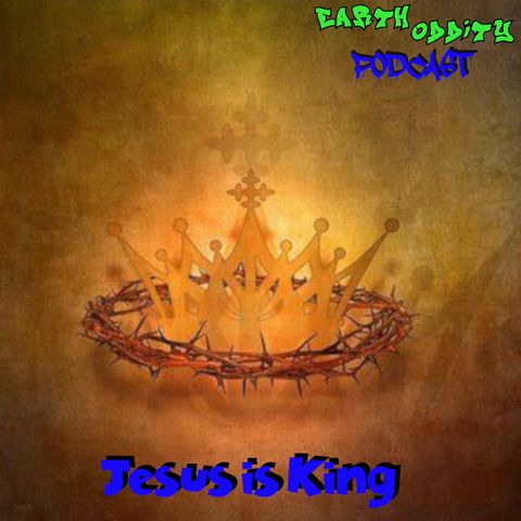Earth Oddity 297: Jesus is King