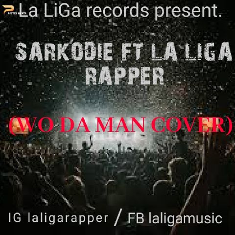 Sarkodie Ft LA LIGA Rapper_(Wo Da Man Cover)