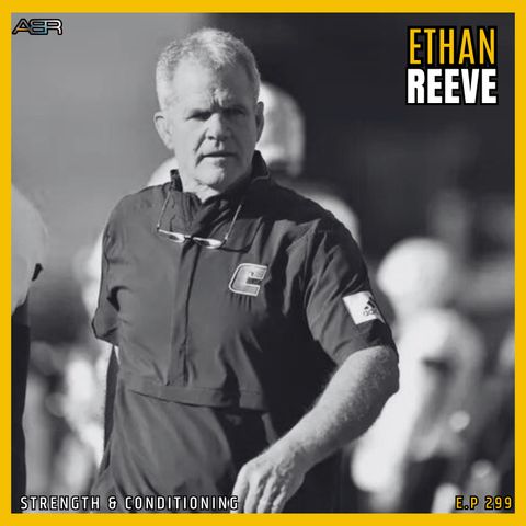 Building Athletic Excellence: Coach Ethan Reeve on Strength, Conditioning, and Restoring Physical Culture on episode 299