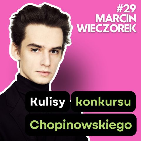 #29: Emocje, stres, muzyka - kulisy Konkursu Chopinowskiego. Marcin Wieczorek