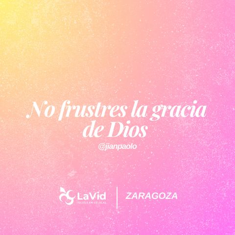 No frustres la gracia de Dios