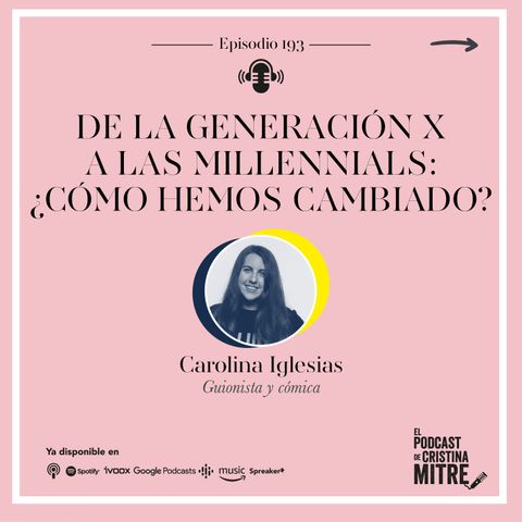 De la Generación X a las Millennials: ¿Cómo hemos cambiado?, con Carolina Iglesias. Episodio 193