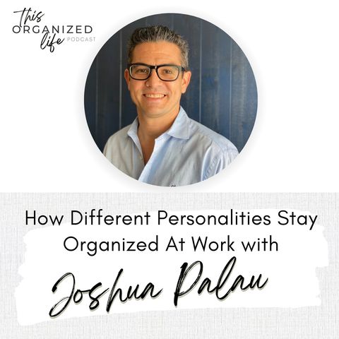 How Different Personalities Stay Organized at Work with Josh Palau | Ep 339
