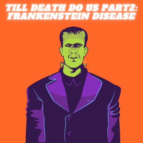 ep78-Till Death Do Us Part2:Frankenstein Disease