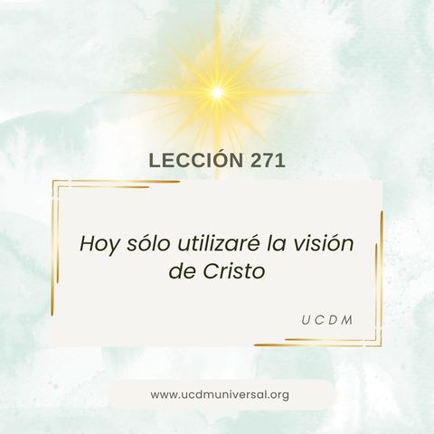 Lección 271 Hoy sólo utilizaré la visión de Cristo  Un Curso de Milagros