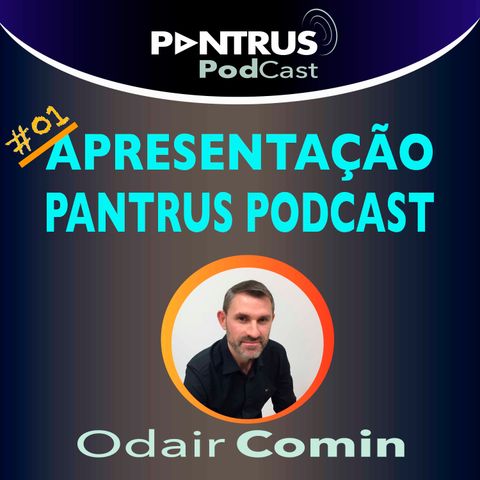 #01 Apresentação do PodCast Pantrus, com Odair Comin