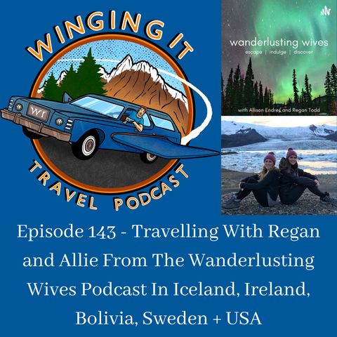 Episode 143 - Travelling With Regan and Allie From The Wanderlusting Wives Podcast In Iceland, Ireland, Bolivia, Sweden + USA