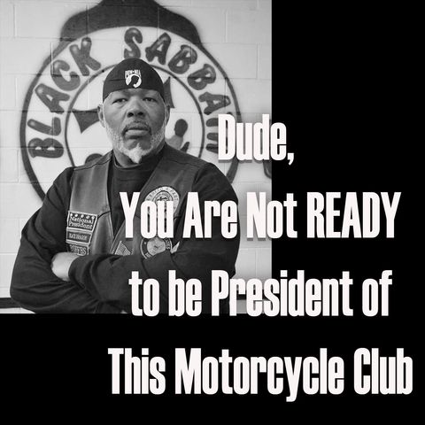 You're Not Ready to Be President of this Motorcycle Club