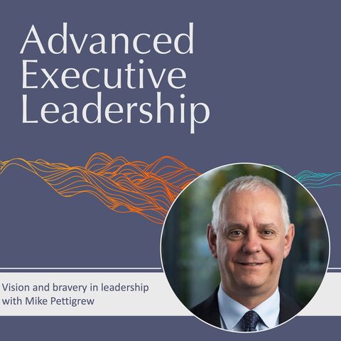 #60 Vision and bravery in leadership with Mike Pettigrew